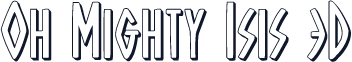 Oh Mighty Isis 3D
