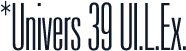 *Univers 39 Ul.L.Ex.