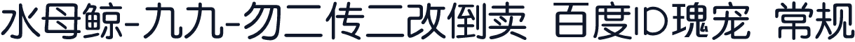 水母鲸-九九-勿二传二改倒卖 百度ID瑰宠 常规
