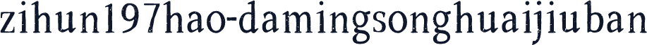 zihun197hao-damingsonghuaijiuban