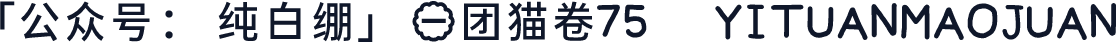 「公众号：纯白绷」一团猫卷75 YITUANMAOJUAN