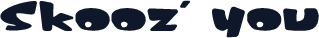 Skooz' you