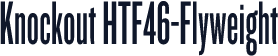 Knockout HTF46-Flyweight