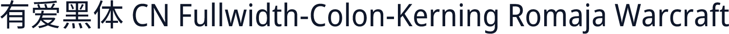 有爱黑体 CN Fullwidth-Colon-Kerning Romaja Warcraft