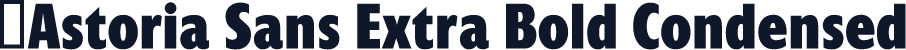 ☞Astoria Sans Extra Bold Condensed