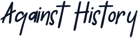 Against History