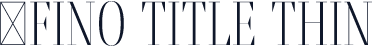 ☞Fino Title Thin