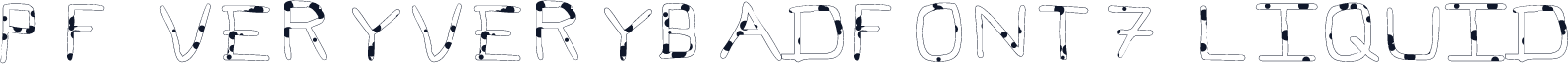 Pf_veryverybadfont7-Liquid