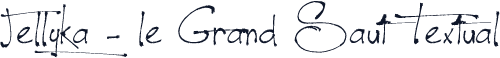 Jellyka - le Grand Saut Textual