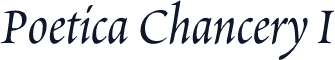Poetica Chancery I