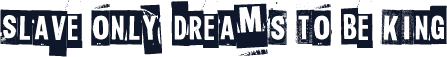 Slave only dreams to be king