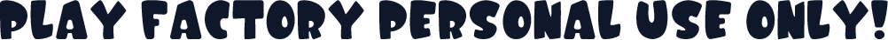 Play Factory PERSONAL USE ONLY!
