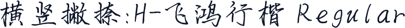 横竖撇捺：H-飞鸿行楷 Regular