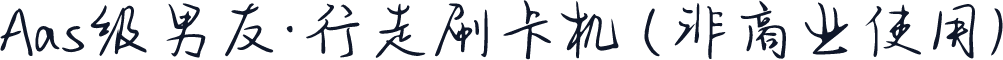Aas级男友·行走刷卡机 (非商业使用)