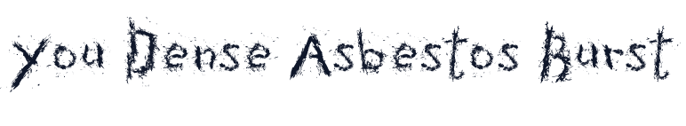 You Dense Asbestos Burst