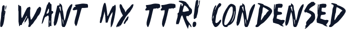 I Want My TTR! Condensed