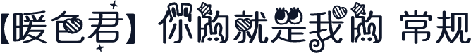 【暖色君】你的就是我的 常规