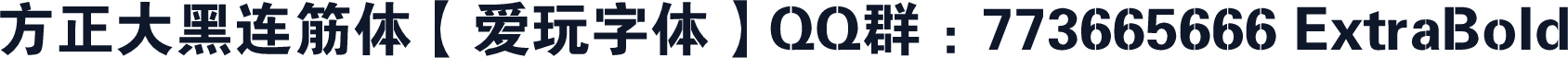 方正大黑连筋体【爱玩字体】QQ群：773665666 ExtraBold