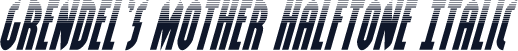 Grendel's Mother Halftone Italic