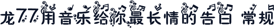 龙77用音乐给你最长情的告白 常规