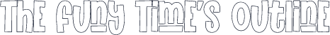 The Funy Time's Outline