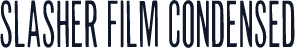 Slasher Film Condensed