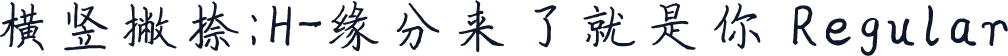横竖撇捺：H-缘分来了就是你 Regular
