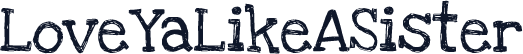 LoveYaLikeASister