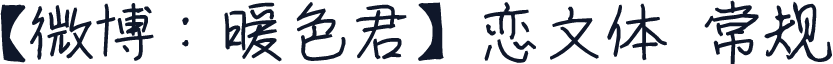 【微博：暖色君】恋文体 常规