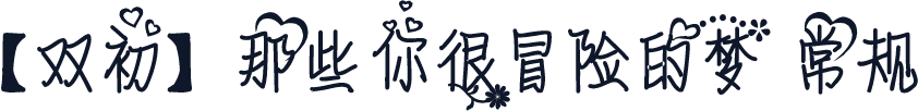 【双初】那些你很冒险的梦 常规