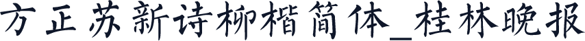 方正苏新诗柳楷简体_桂林晚报