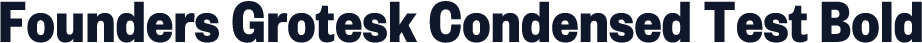 Founders Grotesk Condensed Test Bold