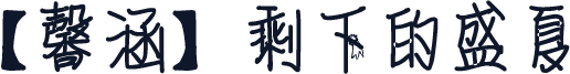 【馨涵】剩下的盛夏