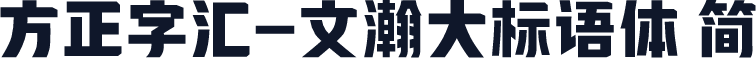 方正字汇-文瀚大标语体 简