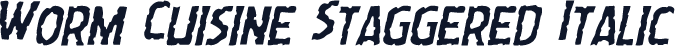 Worm Cuisine Staggered Italic