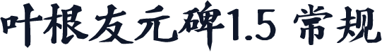 叶根友元碑1.5 常规