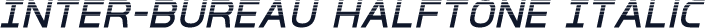 Inter-Bureau Halftone Italic