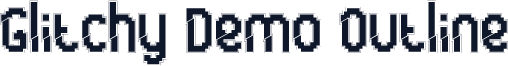 Glitchy Demo Outline