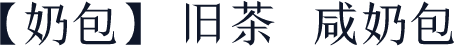 【奶包】旧茶 咸奶包