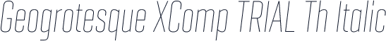 Geogrotesque XComp TRIAL Th Italic