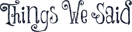 Things We Said
