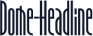 Dome-Headline