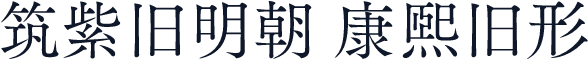 筑紫旧明朝 康熙旧形