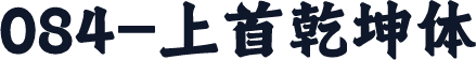 084-上首乾坤体