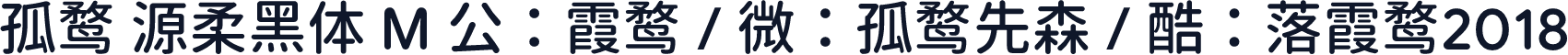 孤鹜 源柔黑体 M 公：霞鹜 / 微：孤鹜先森 / 酷：落霞鹜2018