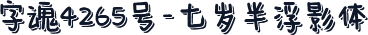 字魂4265号-七岁半浮影体