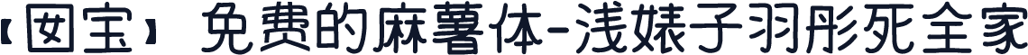 【囡宝】免费的麻薯体-浅婊子羽彤死全家