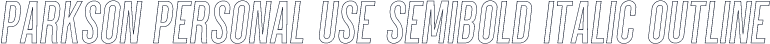 Parkson PERSONAL USE SemiBold Italic Outline