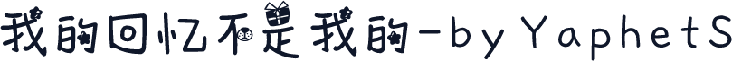 我的回忆不是我的-by YaphetS