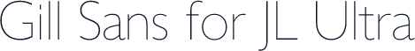 Gill Sans for JL Ultra